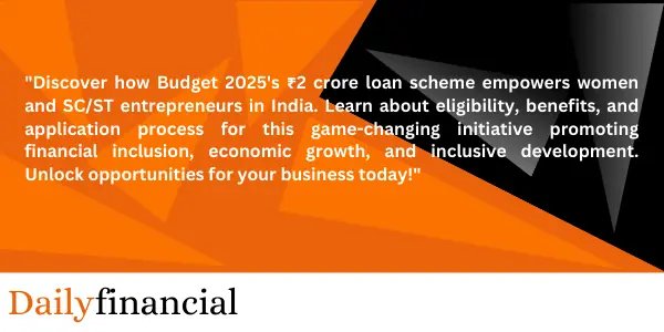 Budget 2025: Empowering Women and SC/ST Entrepreneurs - Government's ₹2 Crore Loan Initiative 16 Dailyfinancial 1 2