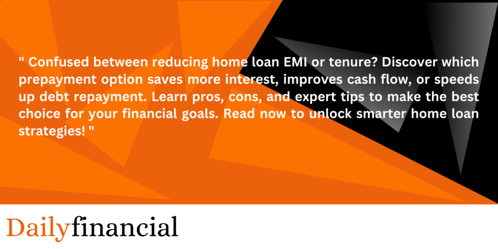 Reduce Home Loan EMI vs Reduce Tenure: Which Prepayment Option Can Help? 15 Dailyfinancial 1 5