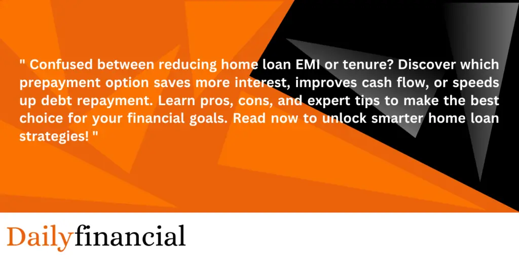 Reduce Home Loan EMI vs Reduce Tenure: Which Prepayment Option Can Help? 16 Dailyfinancial 1 5