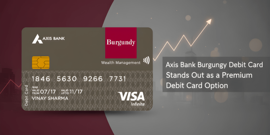 Axis Bank Burgundy Debit Card Stands Out as a Premium Debit Card Option