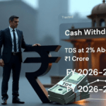 Cash Withdrawal TDS at 2% Above ₹1 Crore — How Current Account Holders Are Restructuring Transactions to Stay Tax-Smart in FY 2026–27