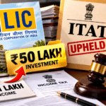 ₹50 Lakh LIC Investment on ₹4.81 Lakh Income: Why ITAT Upheld the Tax Addition — and How to Prove Your Source